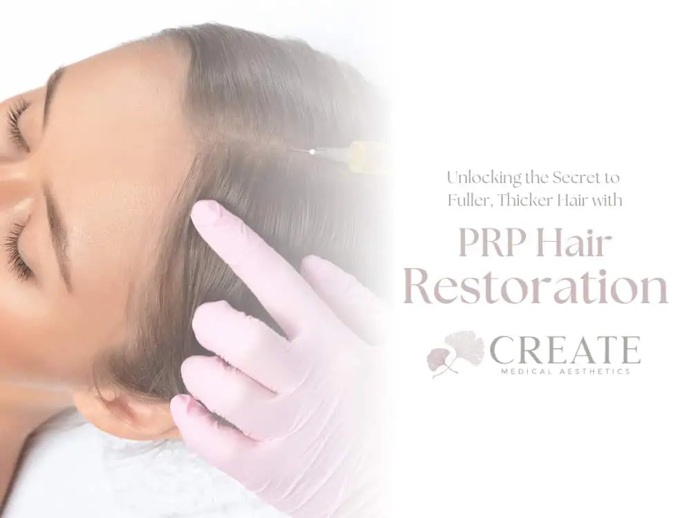 Unlocking the Secret to Fuller, Thicker Hair with PRP® Hair Restoration | Create Medical Aesthetics in Knoxville, TN